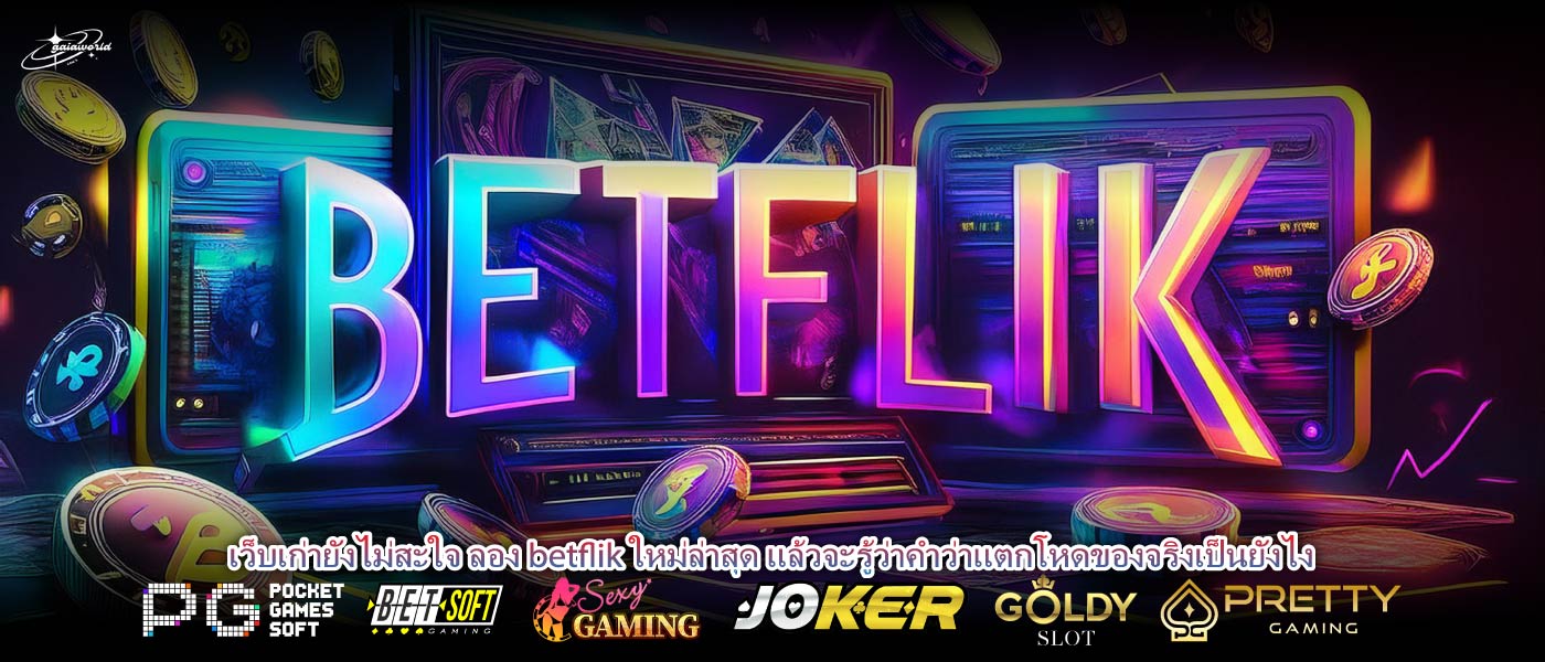 เว็บเก่ายังไม่สะใจ ลอง betflik ใหม่ล่าสุด แล้วจะรู้ว่าคำว่าแตกโหดของจริงเป็นยังไง