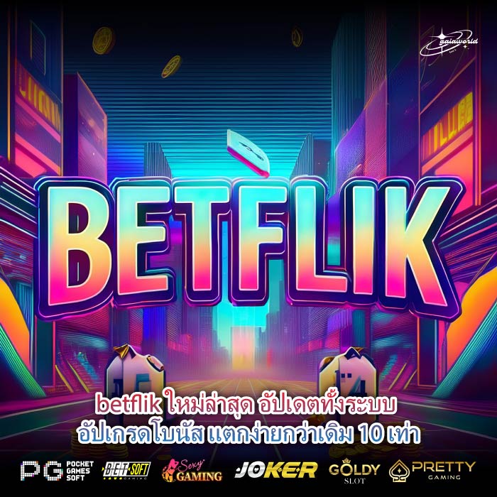 betflik ใหม่ล่าสุด อัปเดตทั้งระบบ อัปเกรดโบนัส แตกง่ายกว่าเดิม 10 เท่า